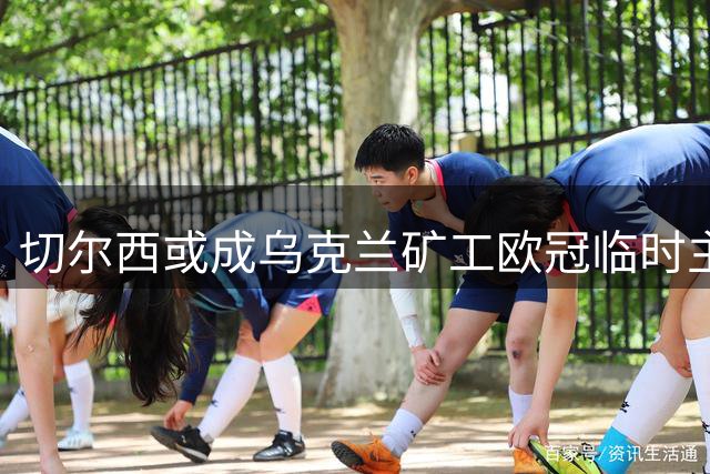 切尔西或成乌克兰矿工欧冠临时主场
