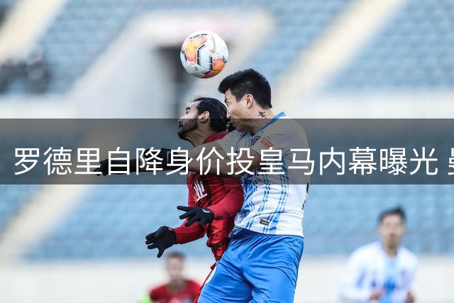 罗德里自降身价投皇马内幕曝光 曼城无奈放行中场大脑