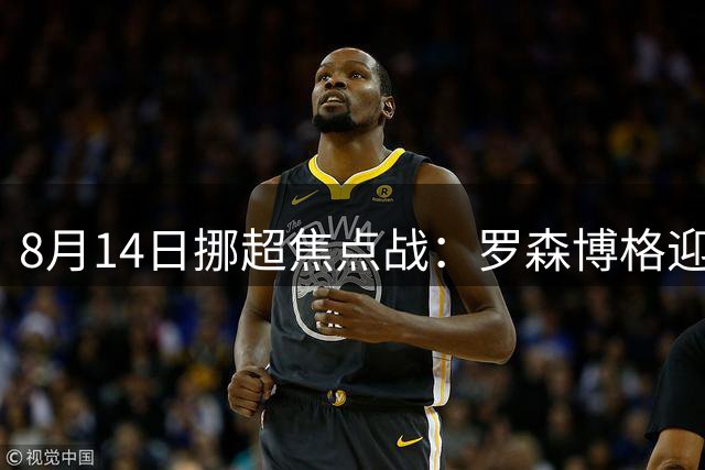 8月14日挪超焦点战：罗森博格迎战维京
